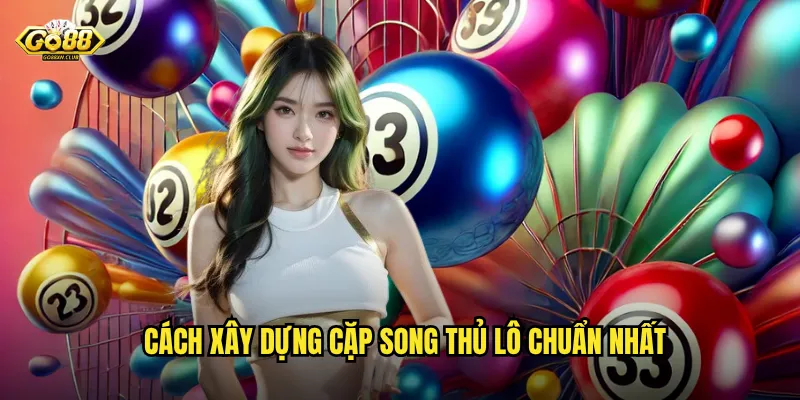 Cách xây dựng cặp song thủ lô chuẩn nhất