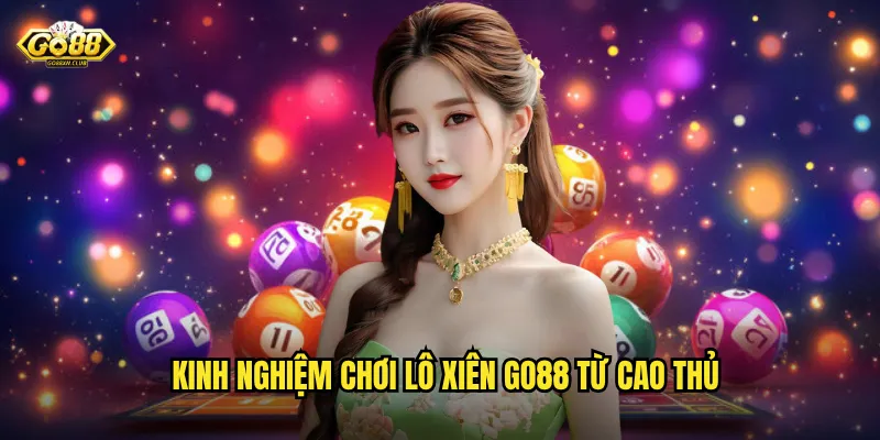 Kinh nghiệm chơi lô xiên go88 từ cao thủ