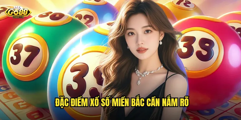 Đặc điểm xổ số miền Bắc cần nắm rõ