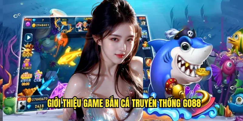 Giới thiệu game bắn cá truyền thống go88