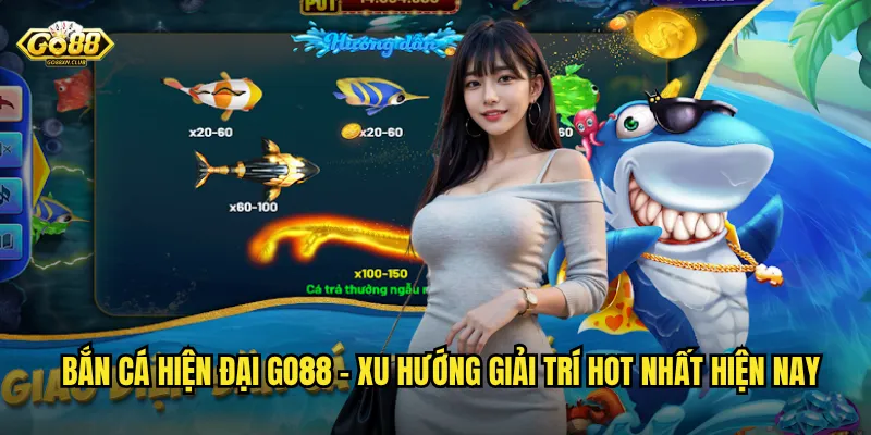Bắn cá hiện đại go88 - Xu hướng giải trí hot nhất hiện nay
