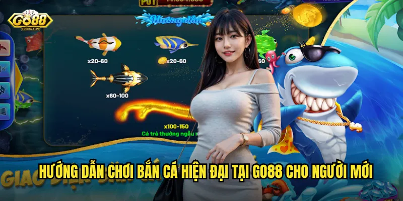 Hướng dẫn chơi bắn cá hiện đại tại go88 cho người mới