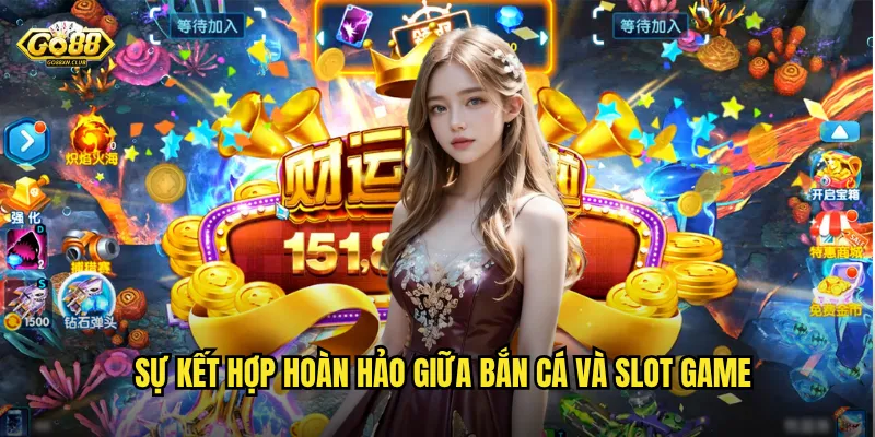 Sự kết hợp hoàn hảo giữa bắn cá và slot game