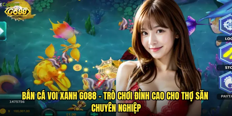 Bắn cá Voi Xanh go88 - Trò chơi đỉnh cao cho thợ săn chuyên nghiệp