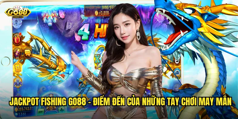 Jackpot Fishing go88 - Điểm đến của những tay chơi may mắn