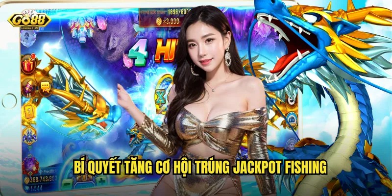 Bí quyết tăng cơ hội trúng Jackpot Fishing