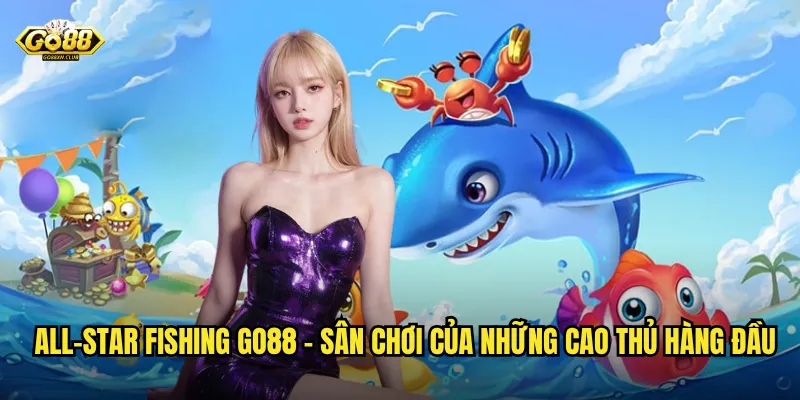 All-Star Fishing go88 - Sân chơi của những cao thủ hàng đầu