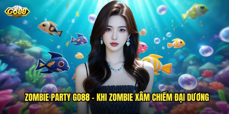 Zombie Party go88 - Khi zombie xâm chiếm đại dương